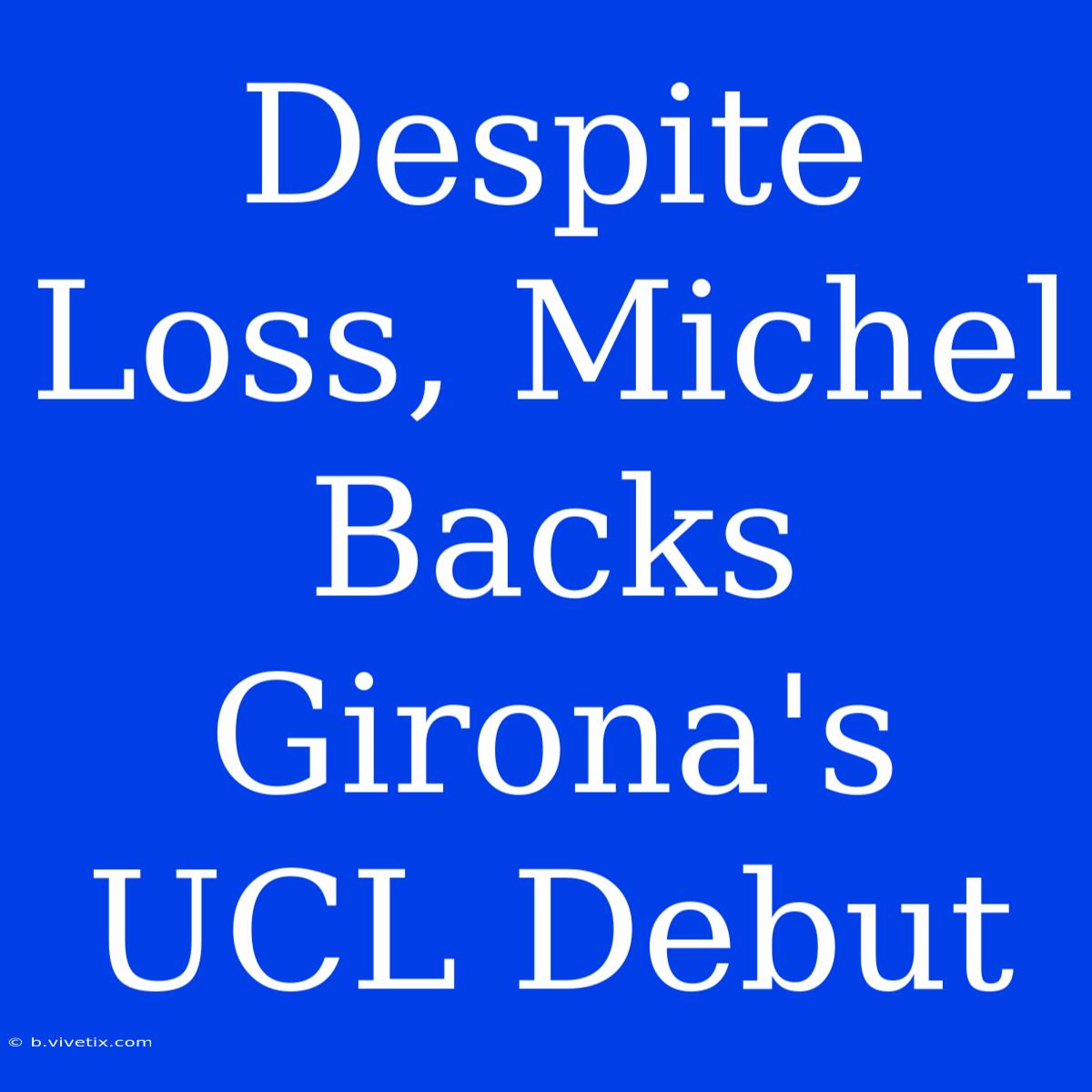 Despite Loss, Michel Backs Girona's UCL Debut