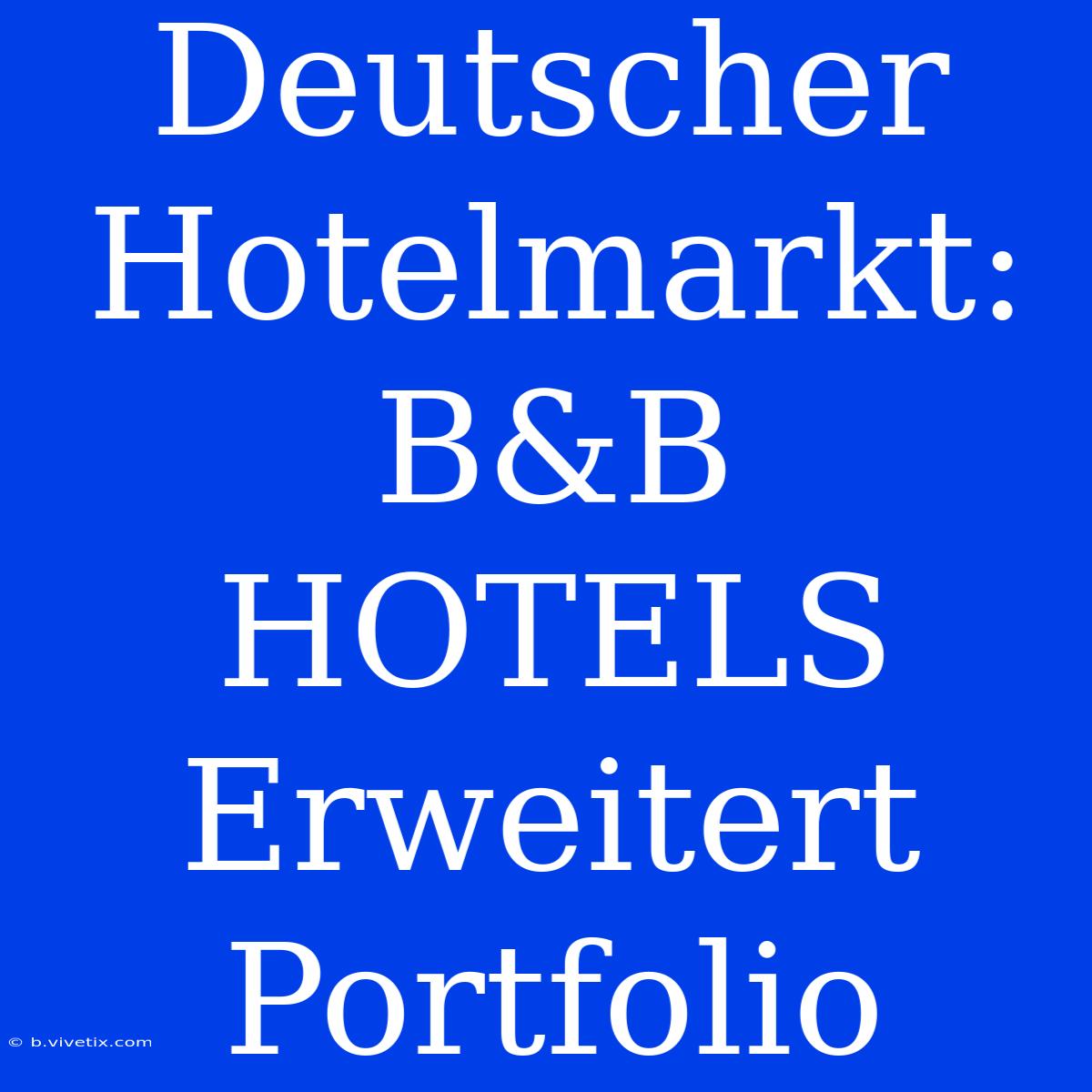 Deutscher Hotelmarkt: B&B HOTELS Erweitert Portfolio