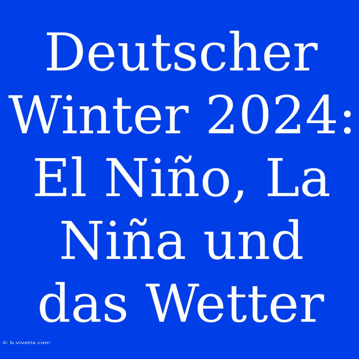 Deutscher Winter 2024: El Niño, La Niña Und Das Wetter