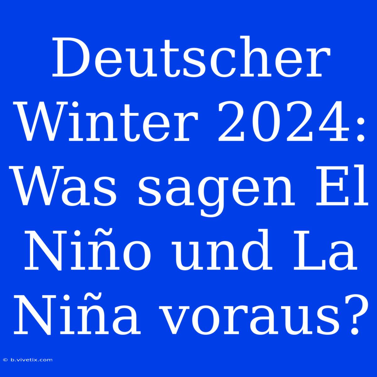 Deutscher Winter 2024: Was Sagen El Niño Und La Niña Voraus?