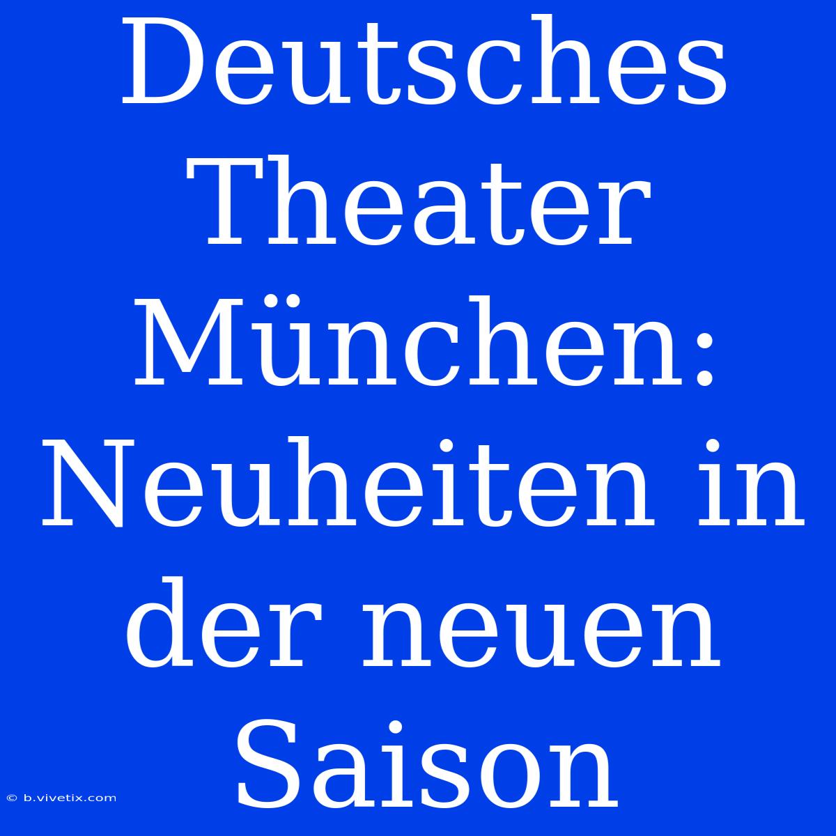 Deutsches Theater München: Neuheiten In Der Neuen Saison