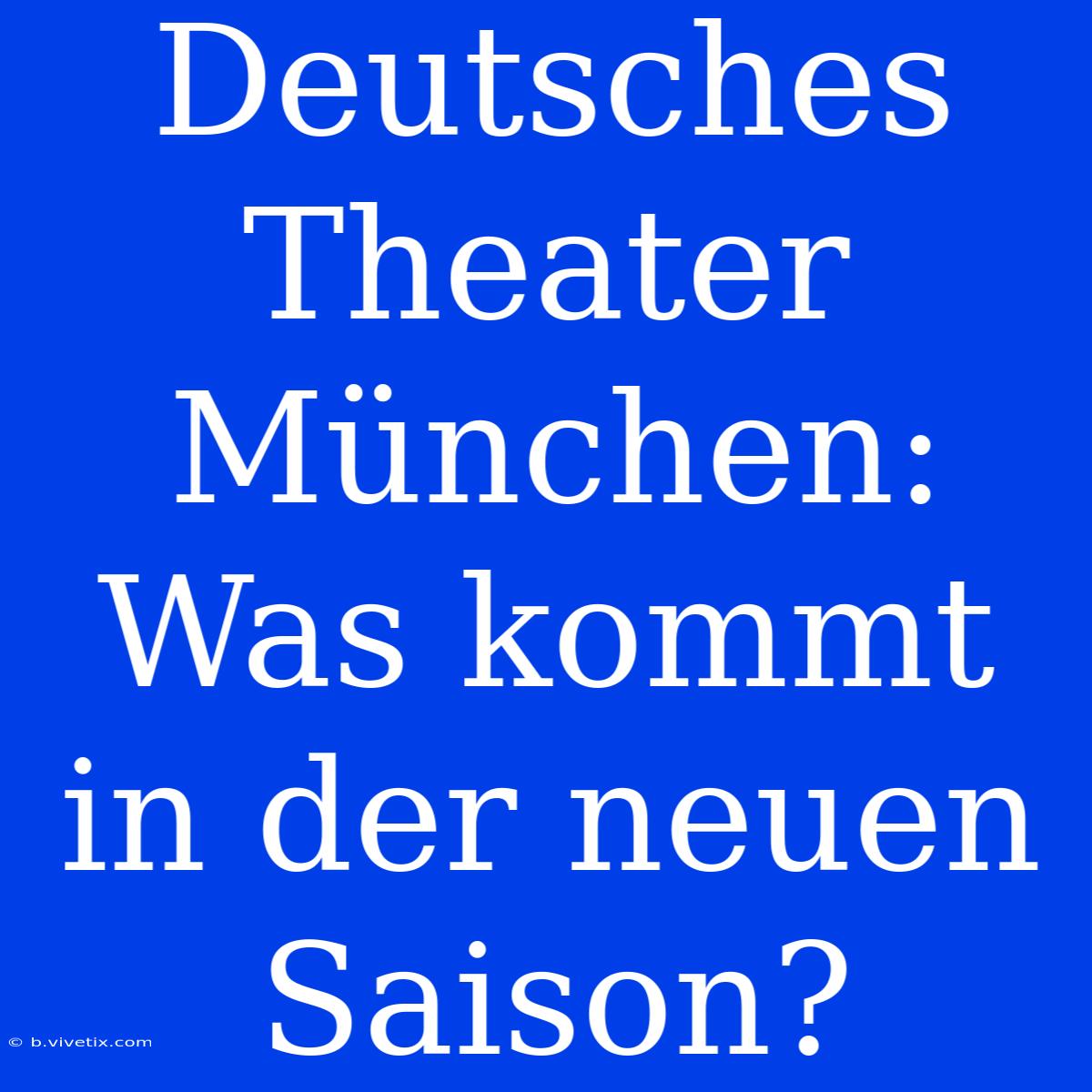 Deutsches Theater München: Was Kommt In Der Neuen Saison?