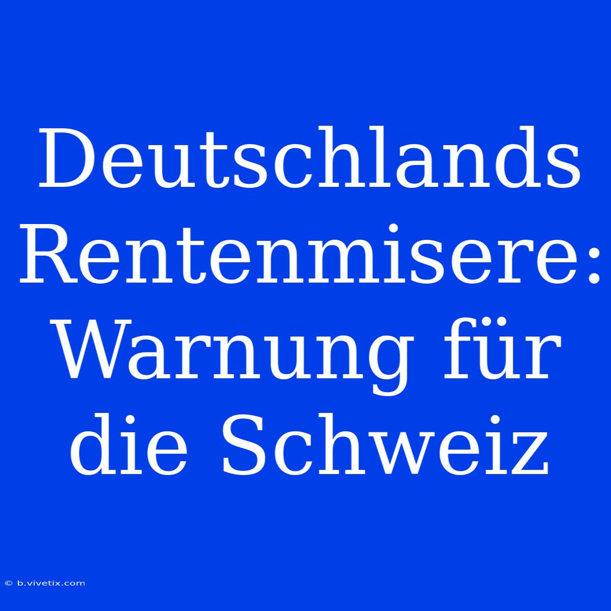 Deutschlands Rentenmisere: Warnung Für Die Schweiz