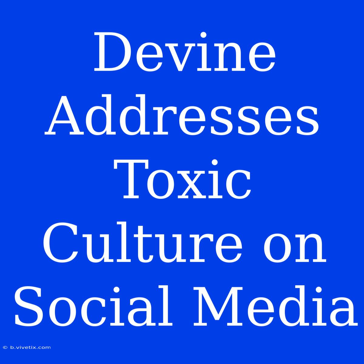 Devine Addresses Toxic Culture On Social Media 