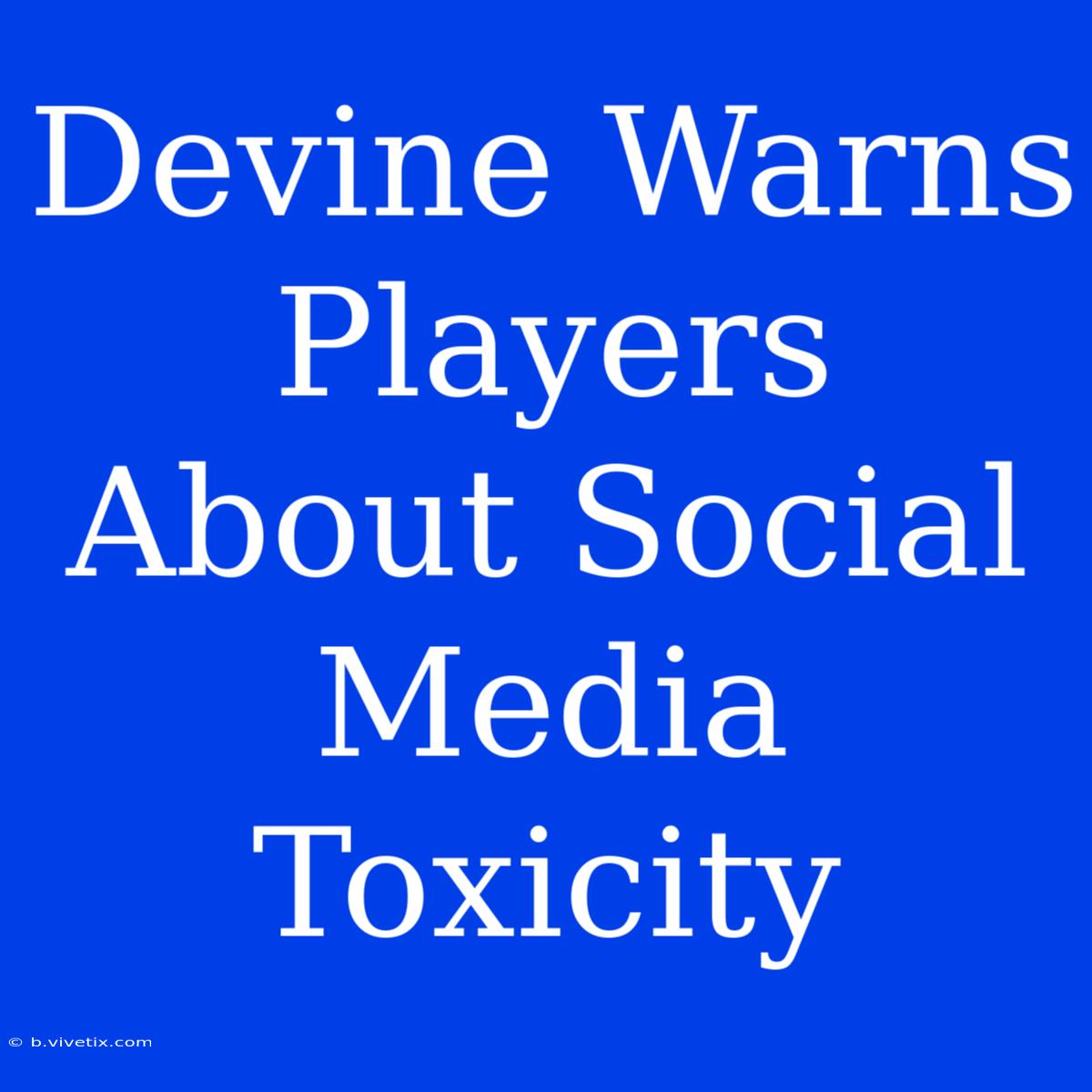 Devine Warns Players About Social Media Toxicity