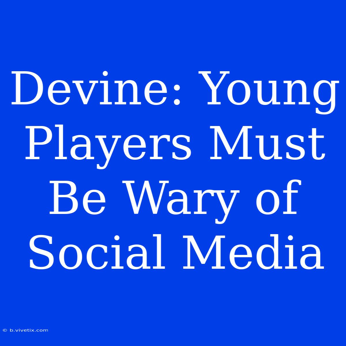 Devine: Young Players Must Be Wary Of Social Media