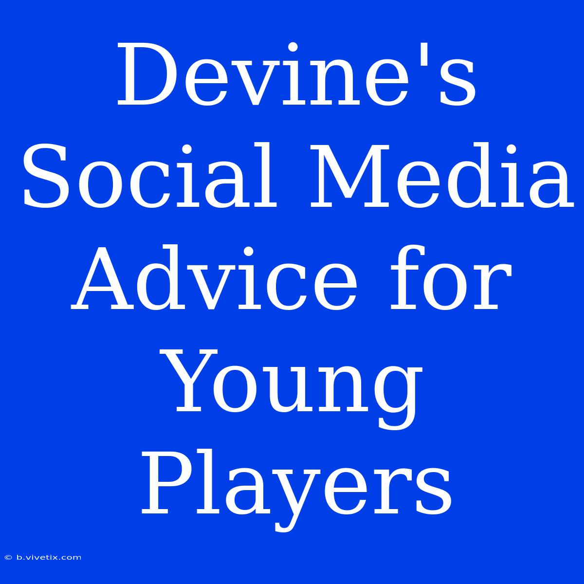 Devine's Social Media Advice For Young Players