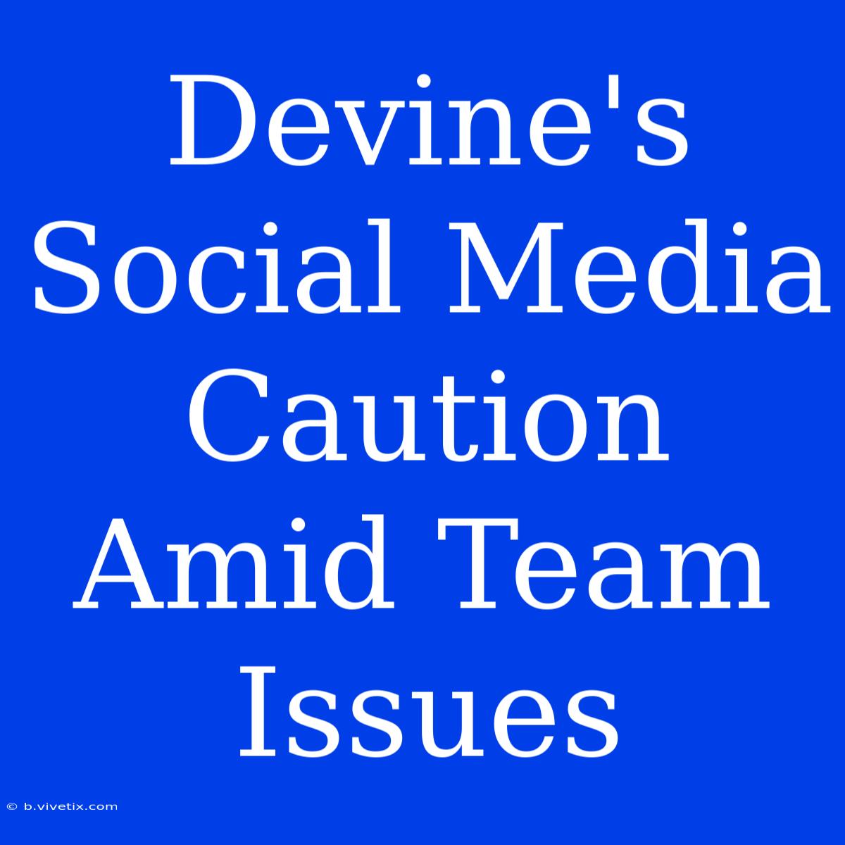 Devine's Social Media Caution Amid Team Issues