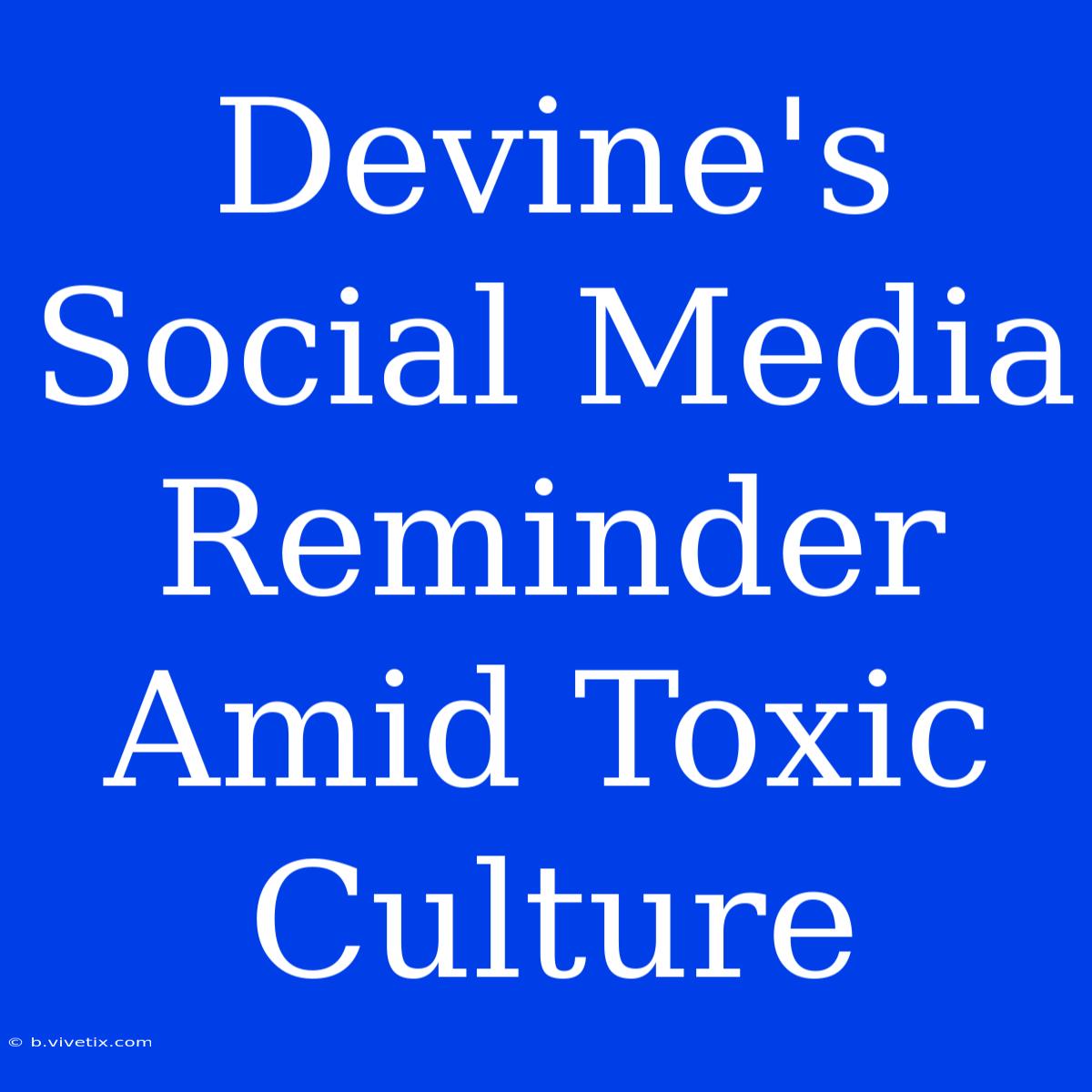 Devine's Social Media Reminder Amid Toxic Culture