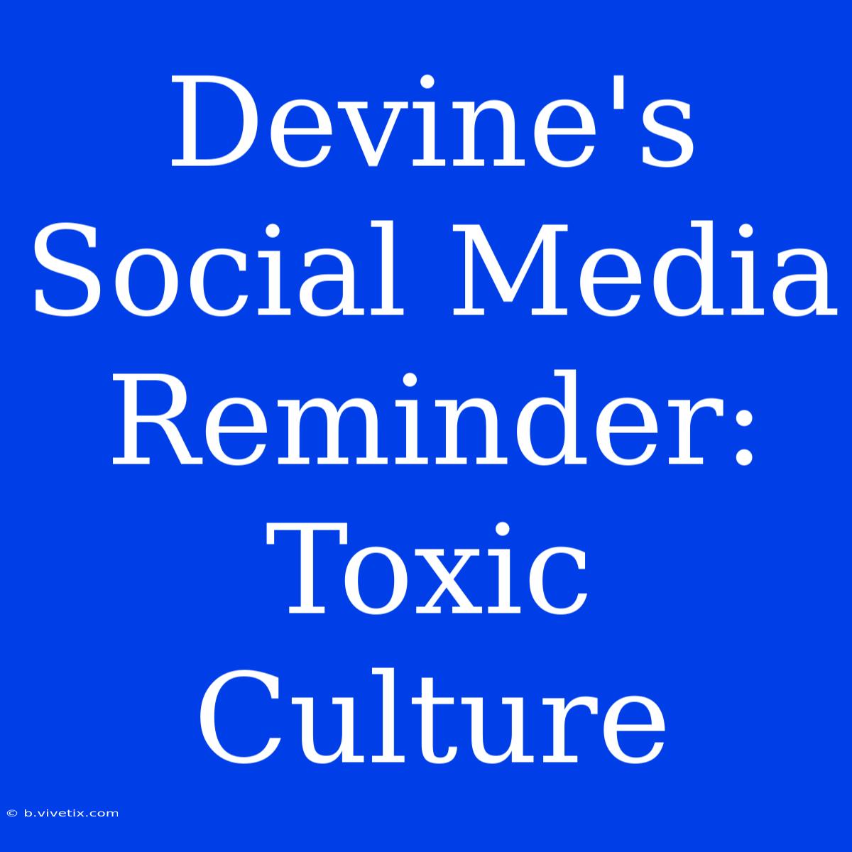 Devine's Social Media Reminder: Toxic Culture