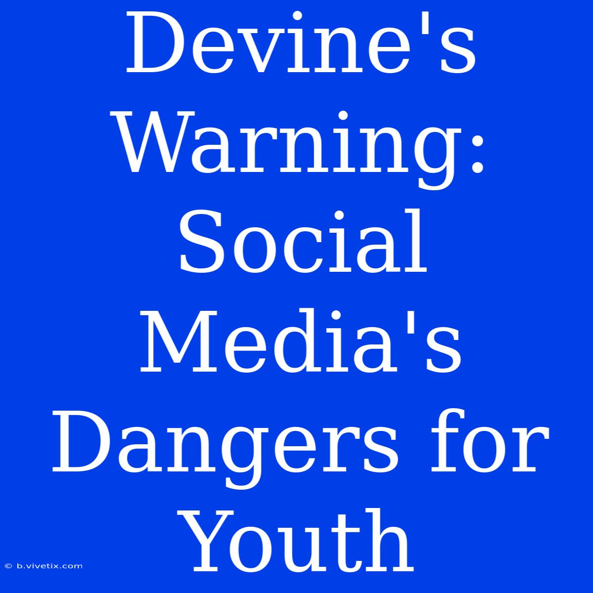 Devine's Warning: Social Media's Dangers For Youth