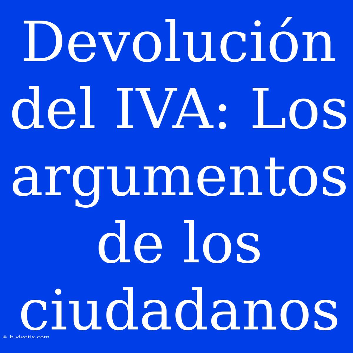 Devolución Del IVA: Los Argumentos De Los Ciudadanos 