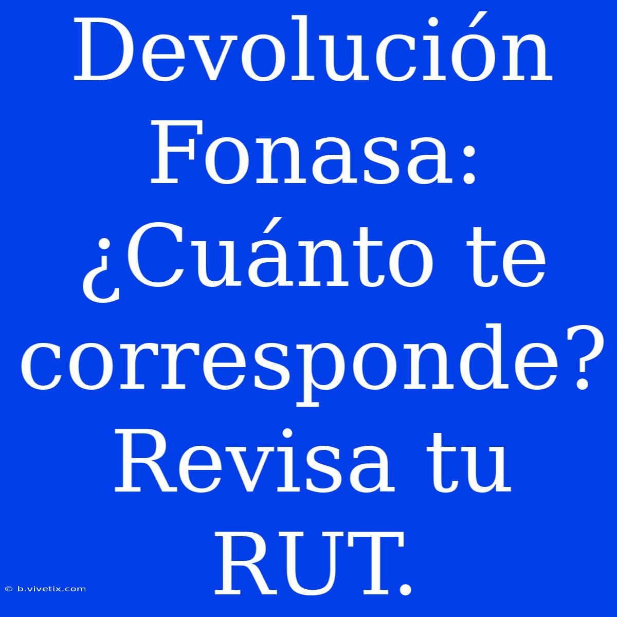 Devolución Fonasa: ¿Cuánto Te Corresponde? Revisa Tu RUT.