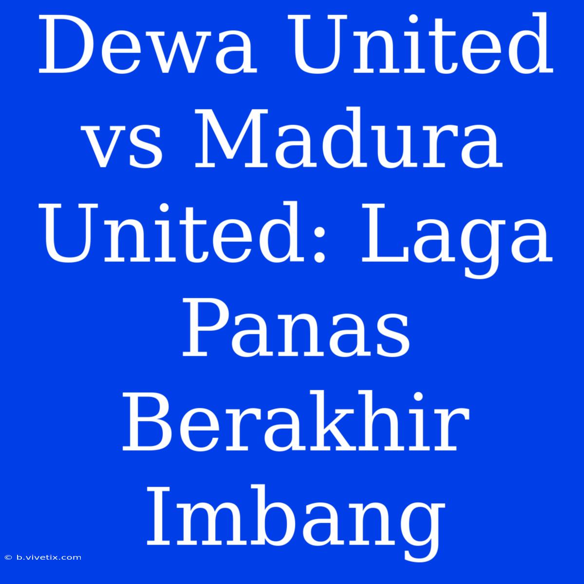 Dewa United Vs Madura United: Laga Panas Berakhir Imbang