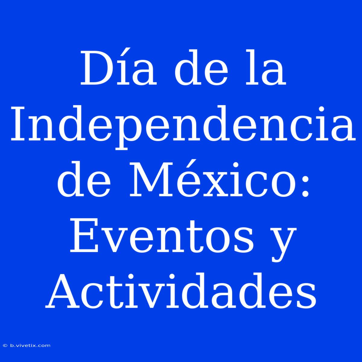 Día De La Independencia De México:  Eventos Y Actividades