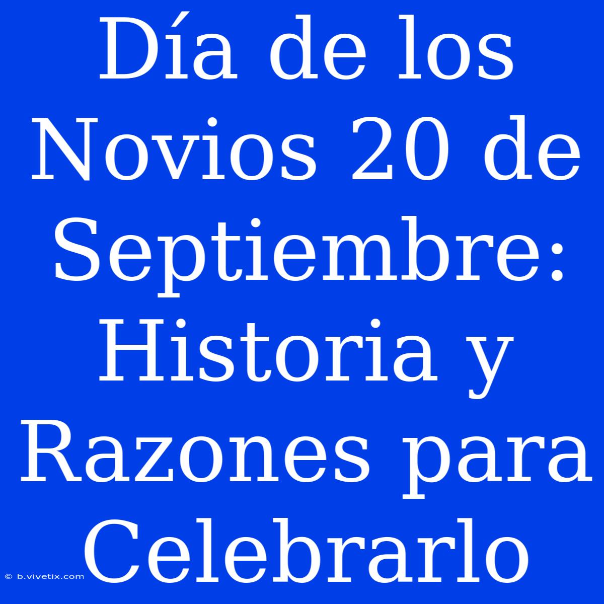 Día De Los Novios 20 De Septiembre: Historia Y Razones Para Celebrarlo