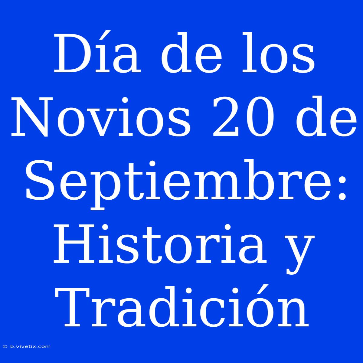 Día De Los Novios 20 De Septiembre: Historia Y Tradición