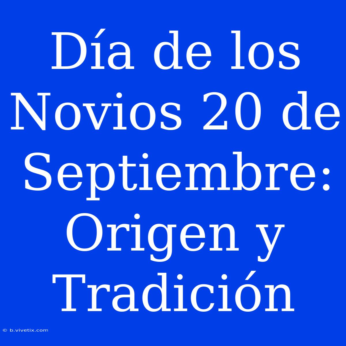 Día De Los Novios 20 De Septiembre: Origen Y Tradición