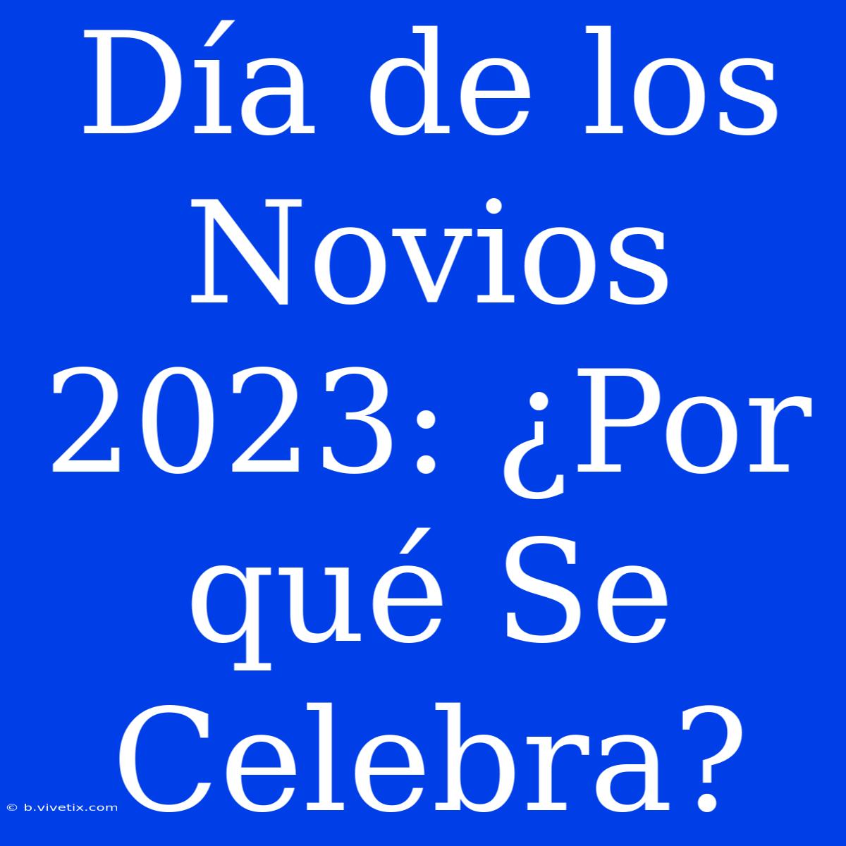 Día De Los Novios 2023: ¿Por Qué Se Celebra?