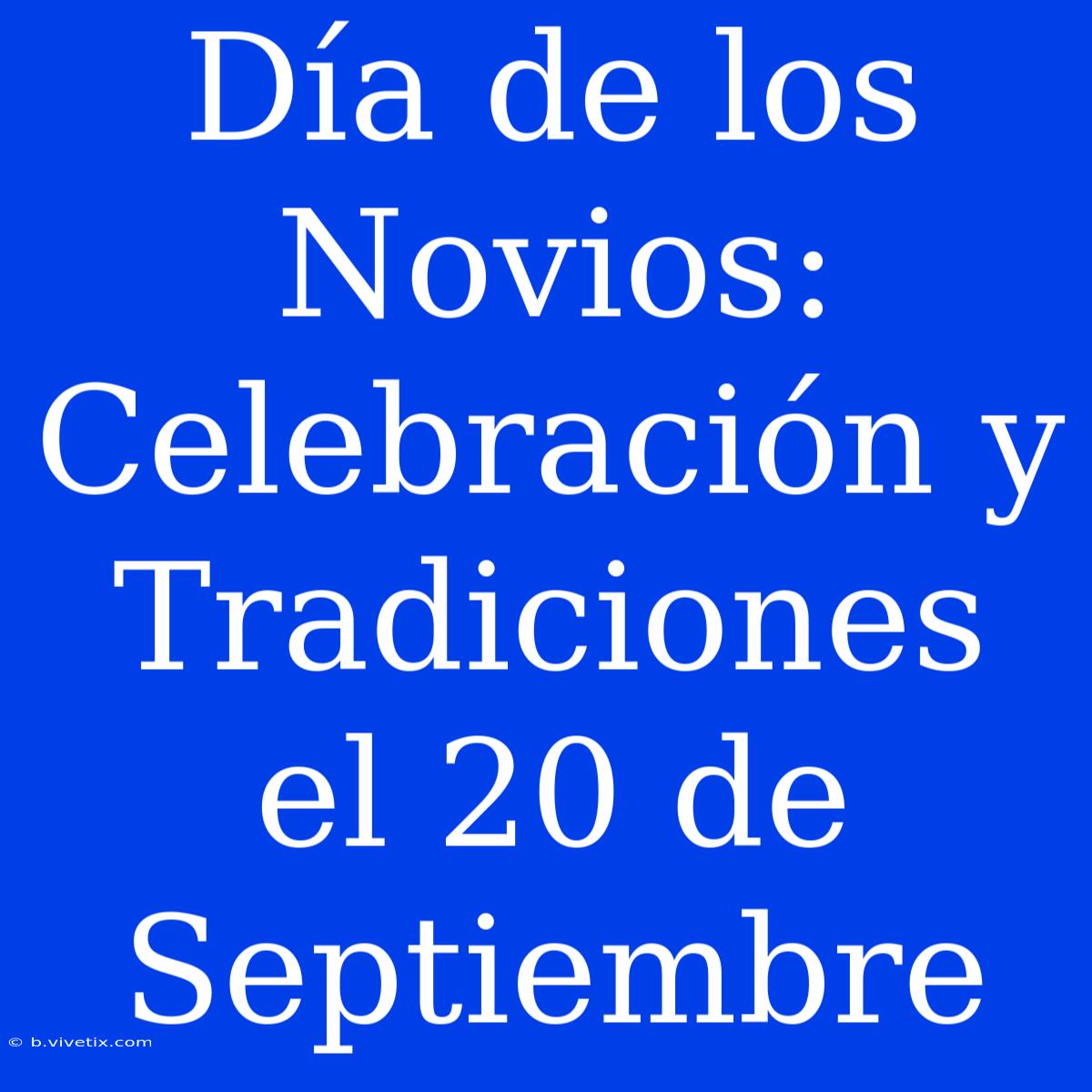 Día De Los Novios: Celebración Y Tradiciones El 20 De Septiembre