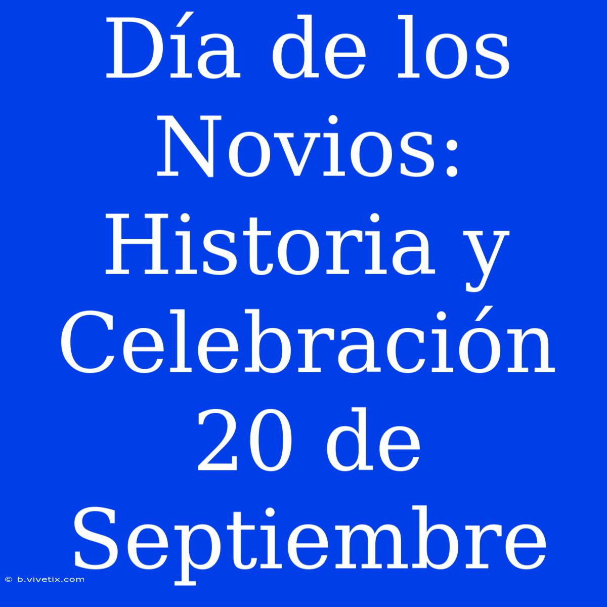 Día De Los Novios: Historia Y Celebración 20 De Septiembre