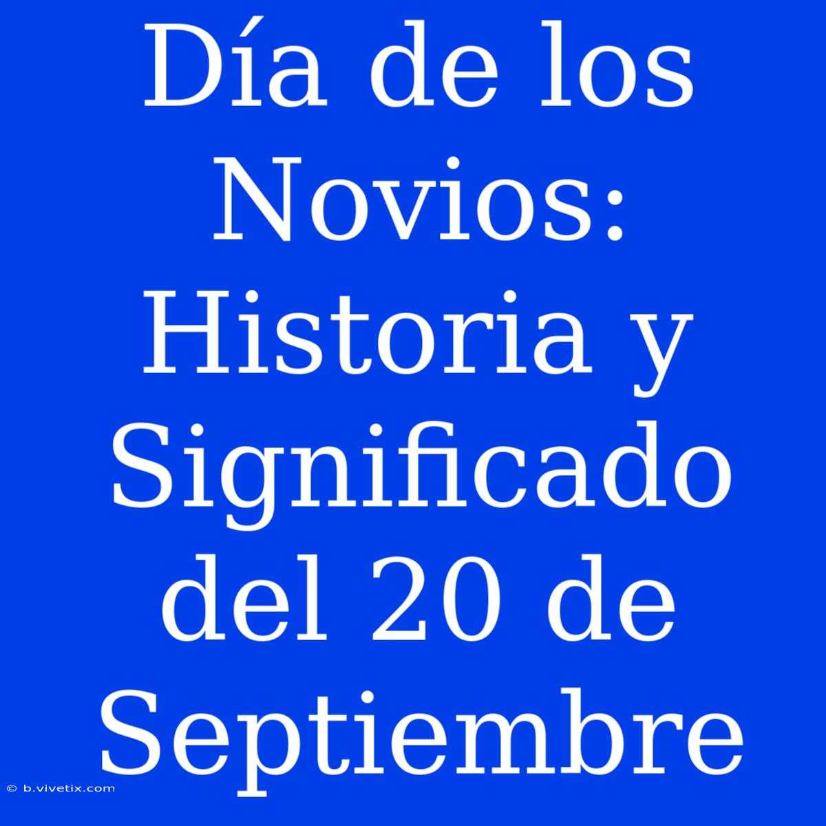 Día De Los Novios: Historia Y Significado Del 20 De Septiembre 