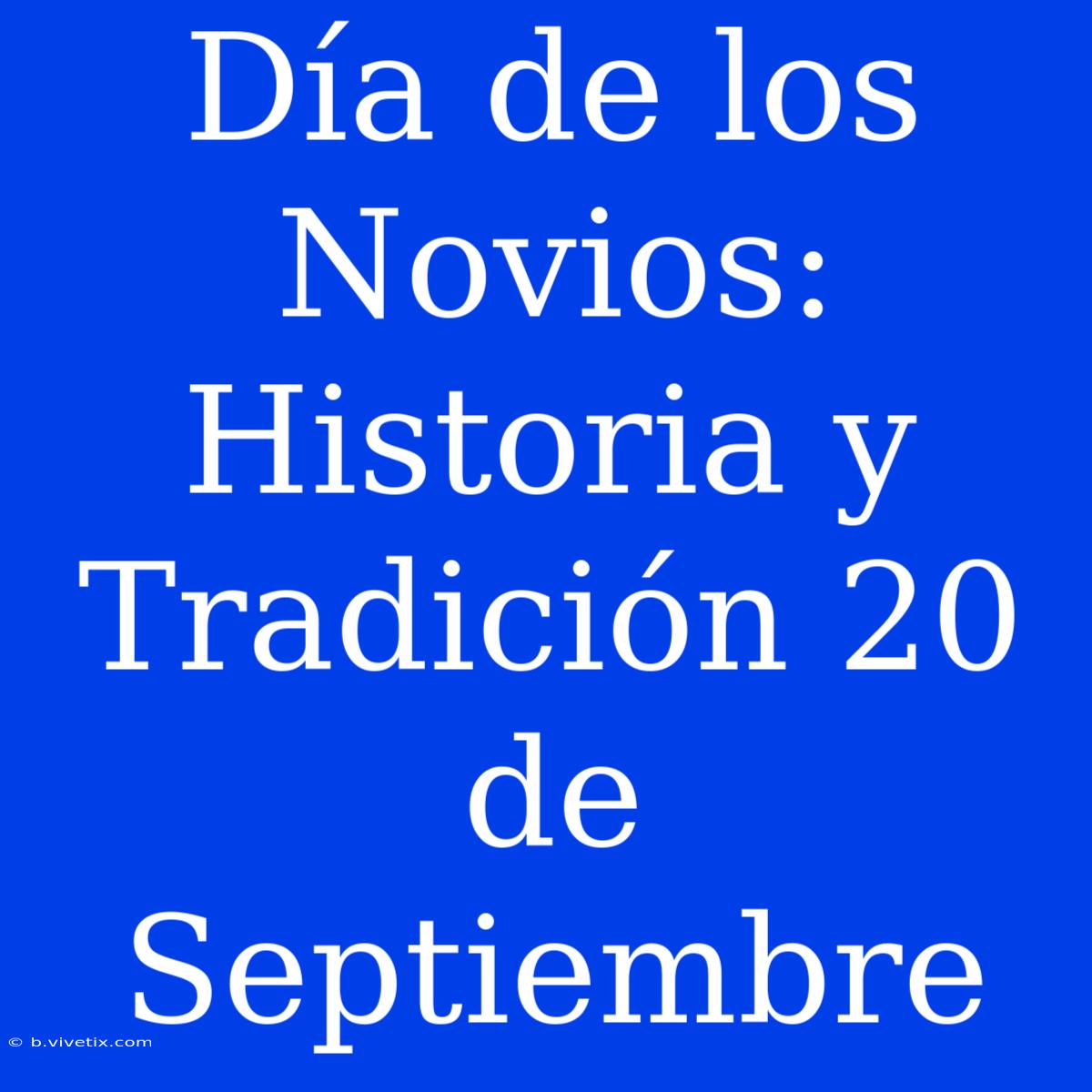 Día De Los Novios: Historia Y Tradición 20 De Septiembre