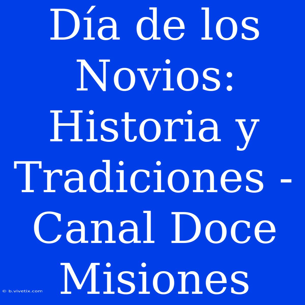 Día De Los Novios: Historia Y Tradiciones - Canal Doce Misiones