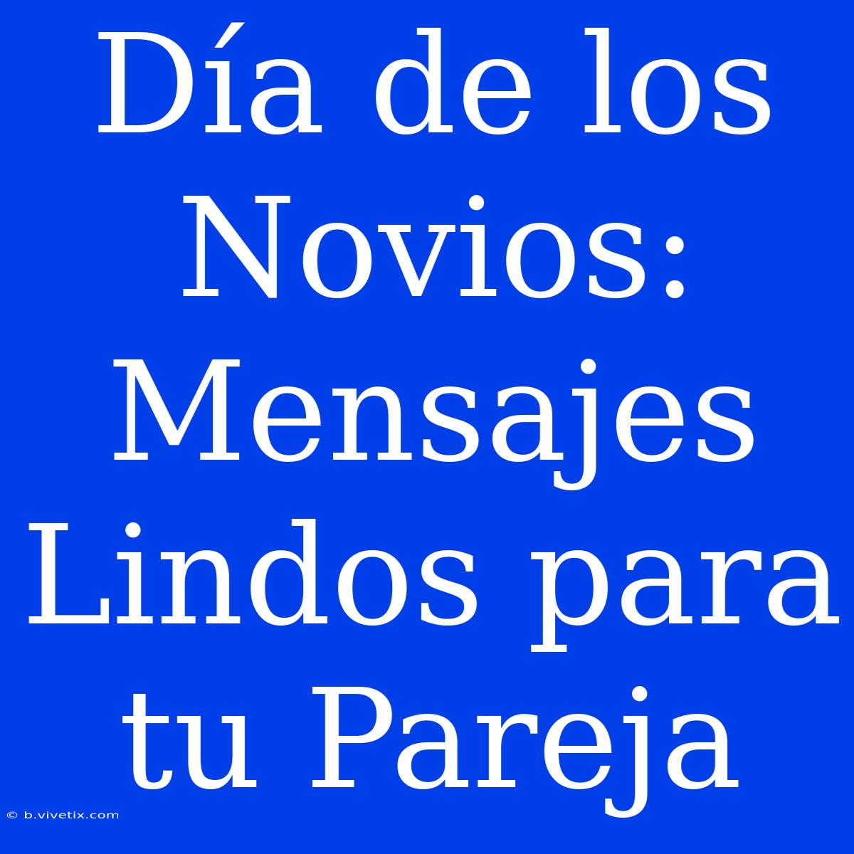 Día De Los Novios: Mensajes Lindos Para Tu Pareja