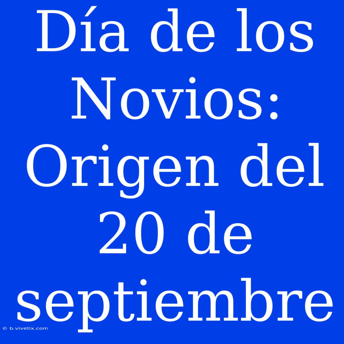 Día De Los Novios: Origen Del 20 De Septiembre