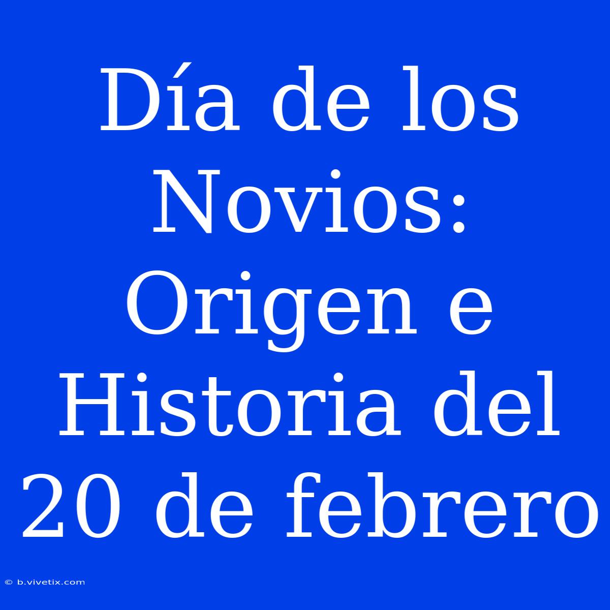 Día De Los Novios: Origen E Historia Del 20 De Febrero