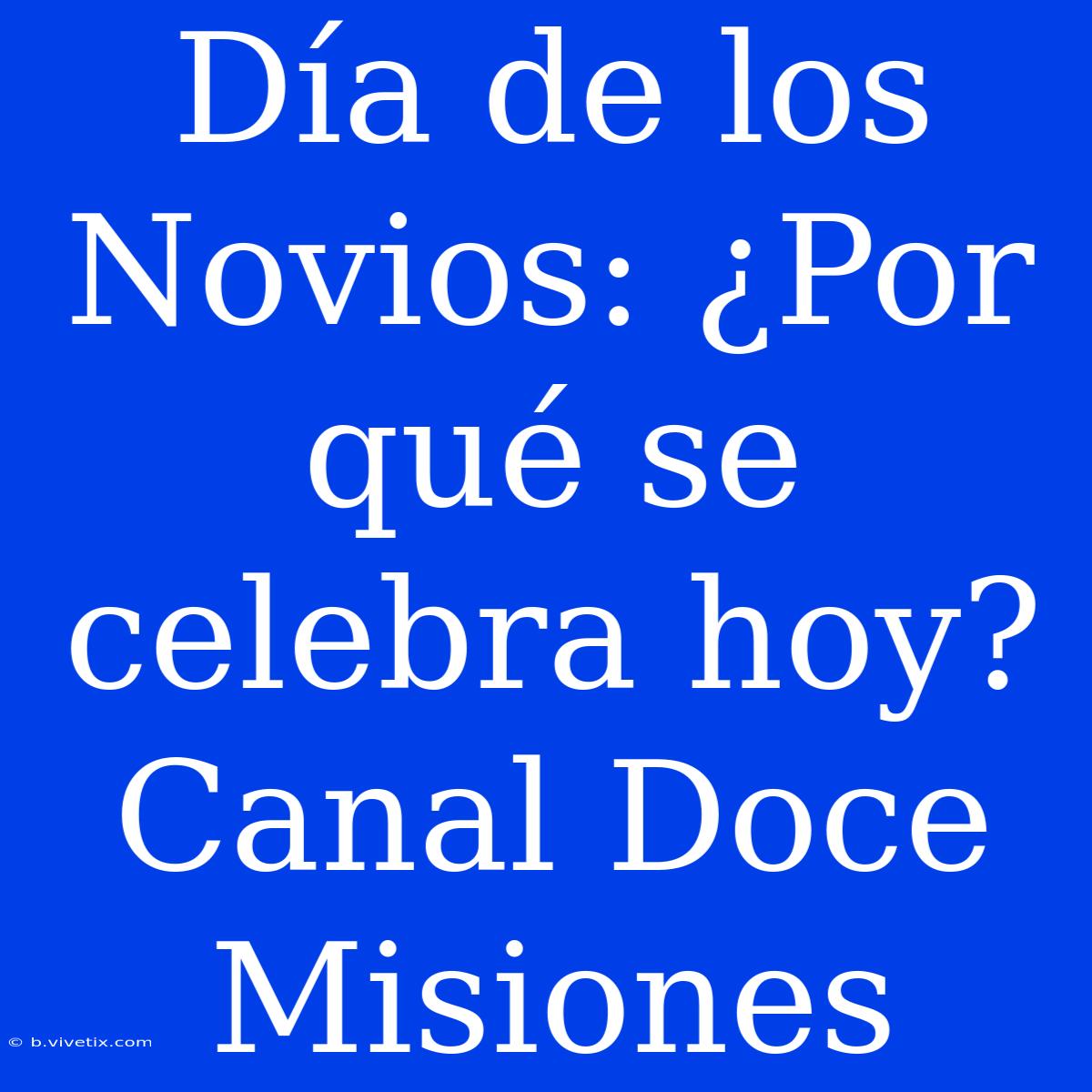 Día De Los Novios: ¿Por Qué Se Celebra Hoy? Canal Doce Misiones