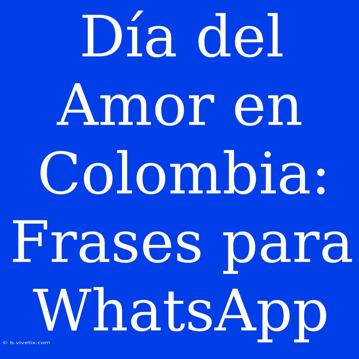 Día Del Amor En Colombia: Frases Para WhatsApp