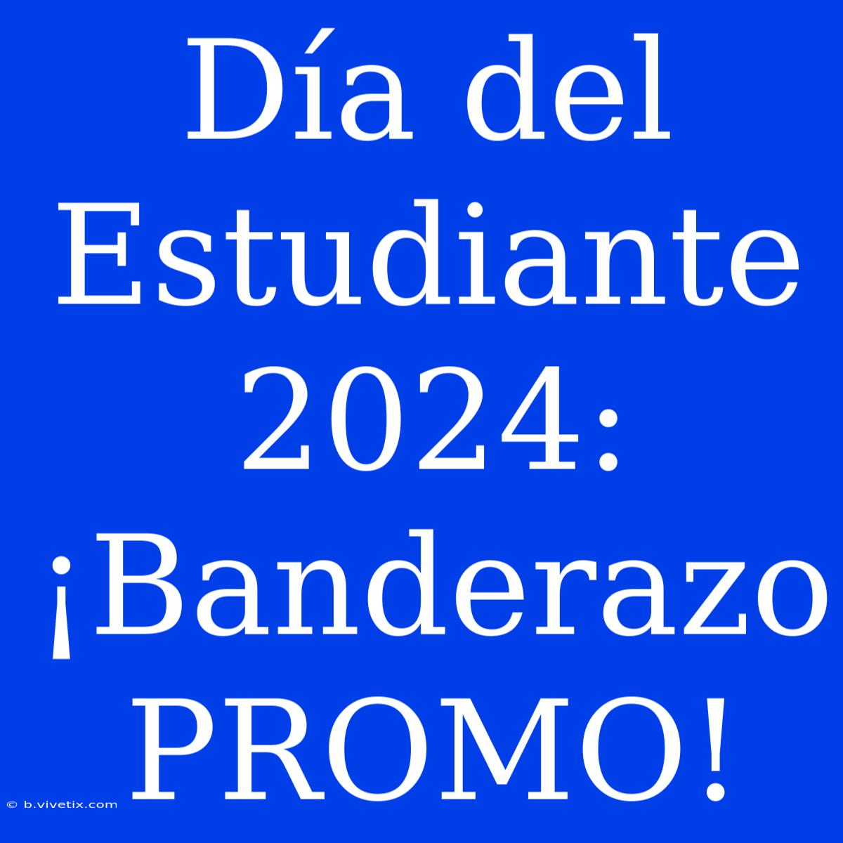 Día Del Estudiante 2024: ¡Banderazo PROMO!