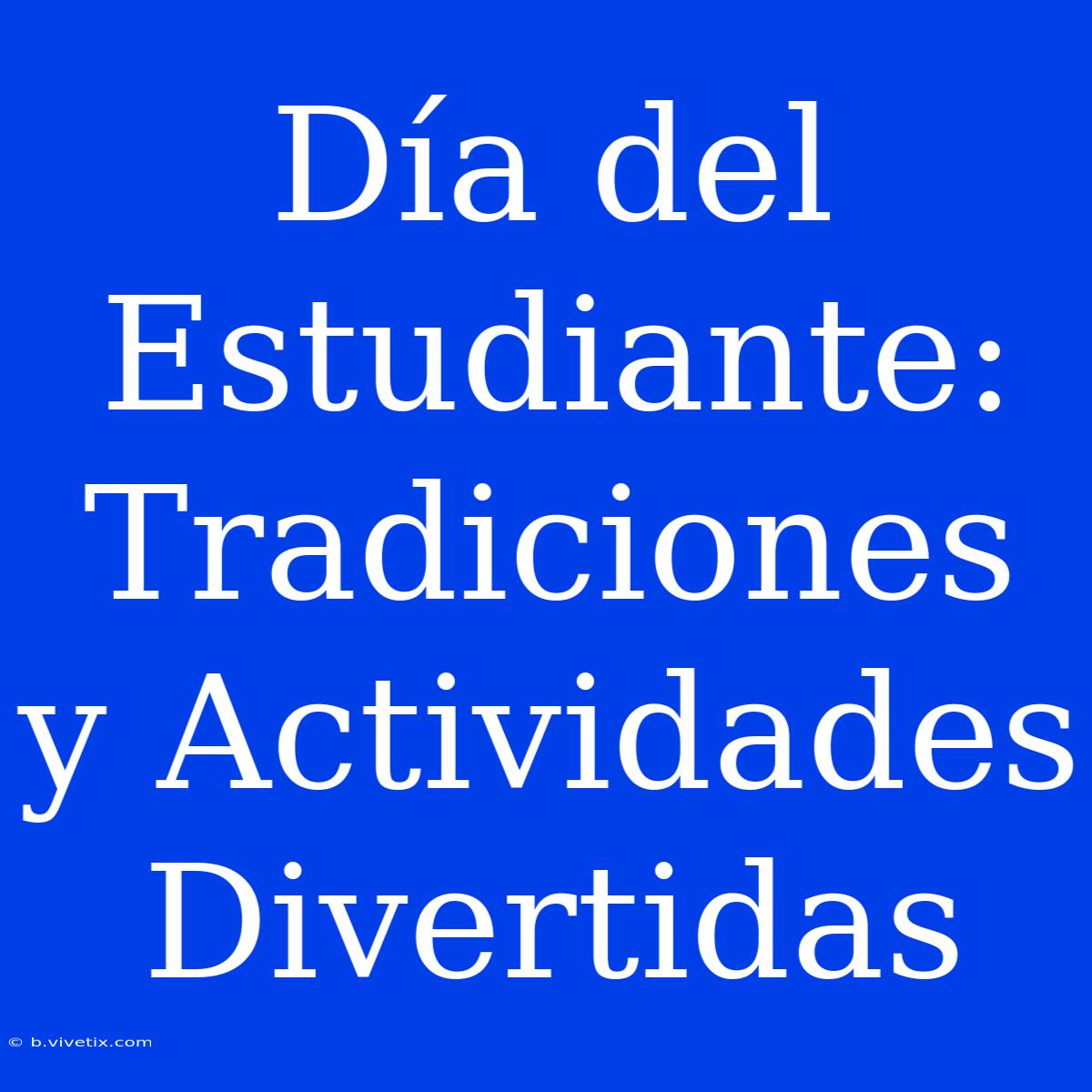 Día Del Estudiante: Tradiciones Y Actividades Divertidas