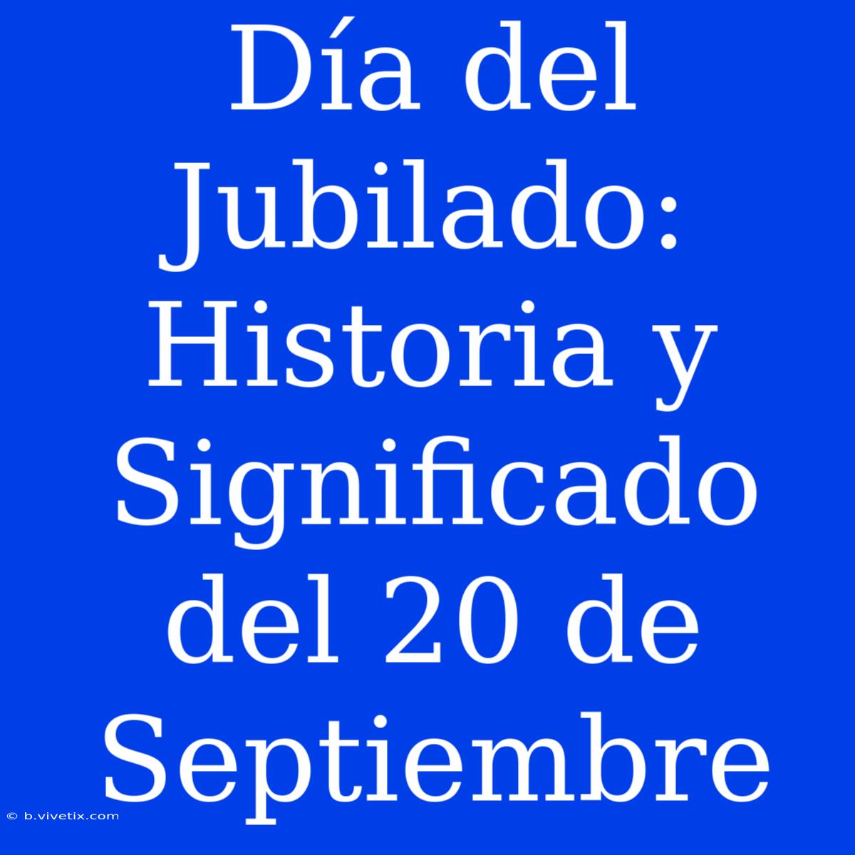 Día Del Jubilado: Historia Y Significado Del 20 De Septiembre