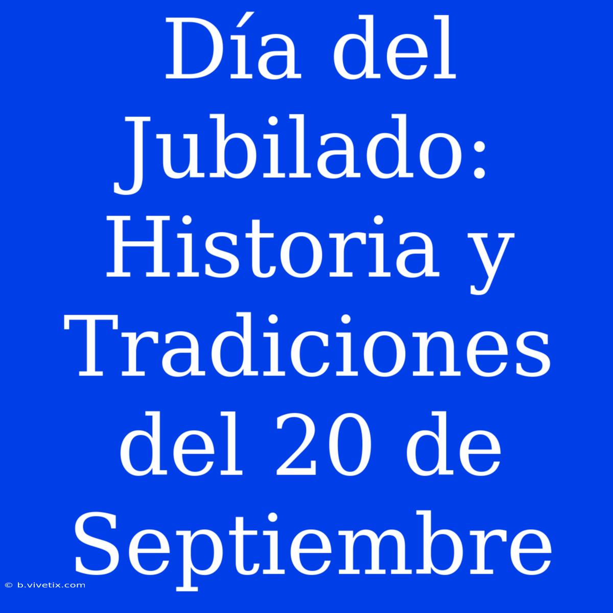 Día Del Jubilado: Historia Y Tradiciones Del 20 De Septiembre