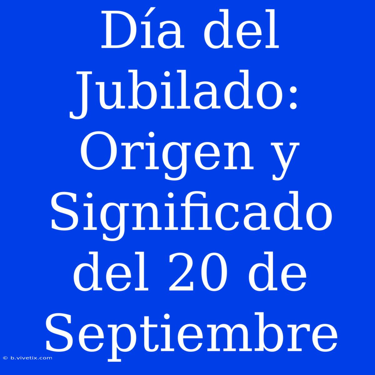 Día Del Jubilado: Origen Y Significado Del 20 De Septiembre