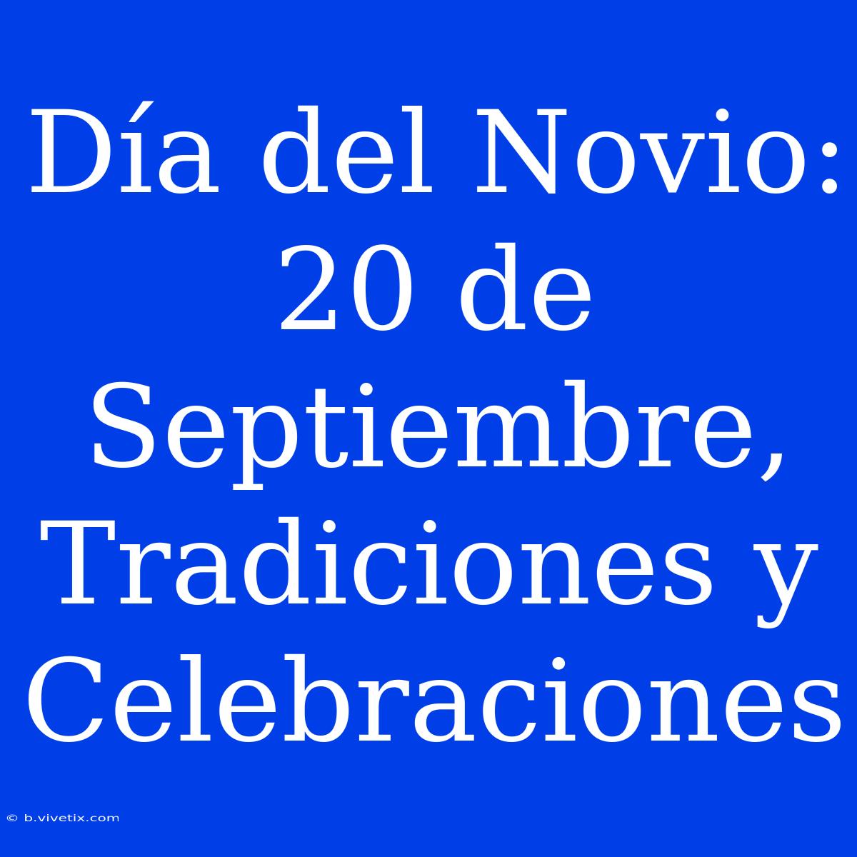 Día Del Novio: 20 De Septiembre, Tradiciones Y Celebraciones