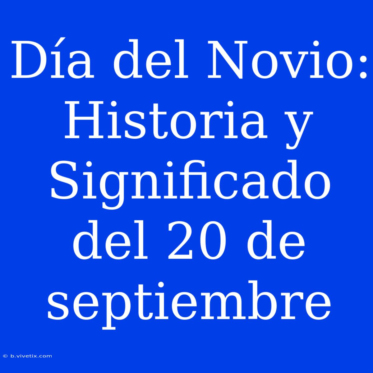 Día Del Novio: Historia Y Significado Del 20 De Septiembre