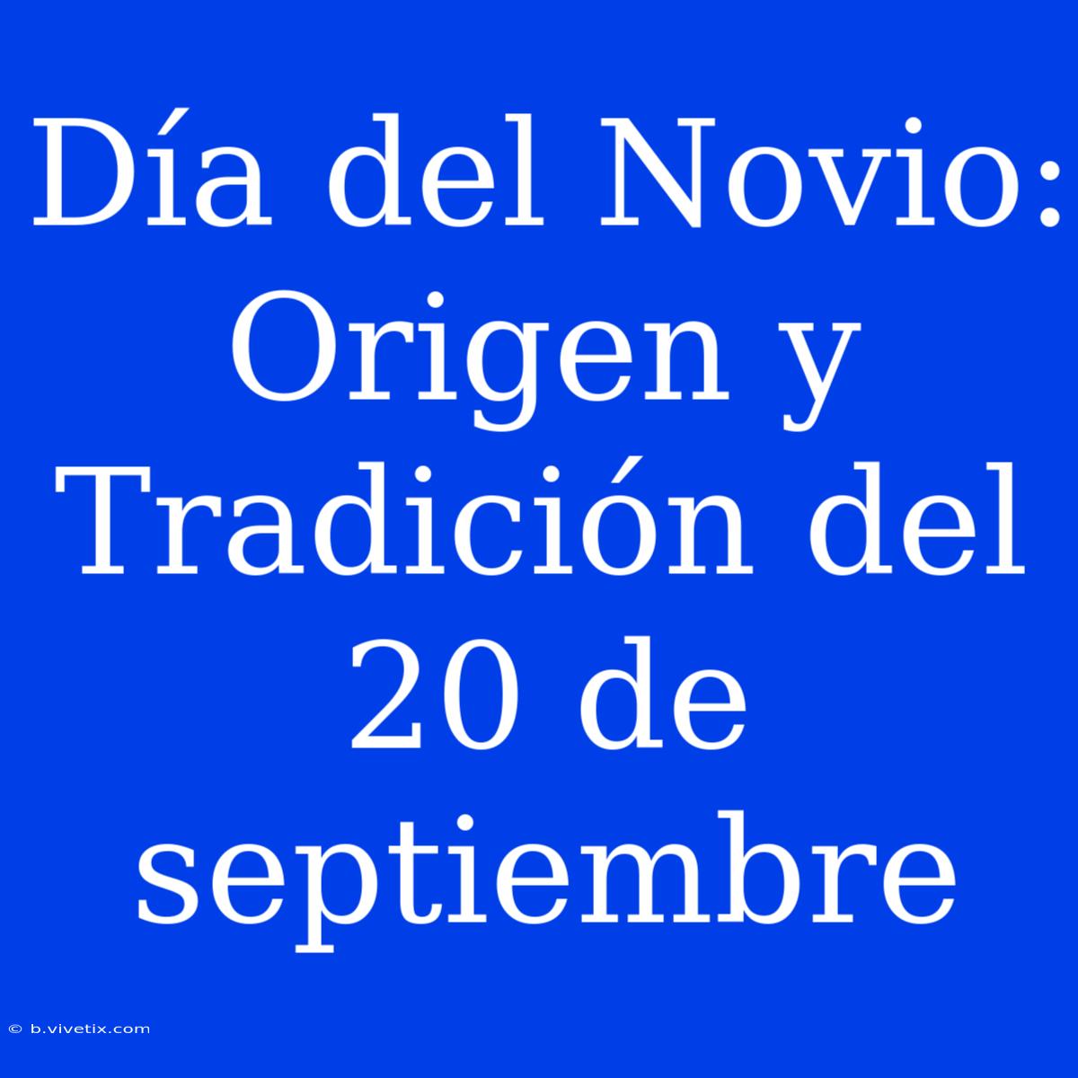 Día Del Novio: Origen Y Tradición Del 20 De Septiembre