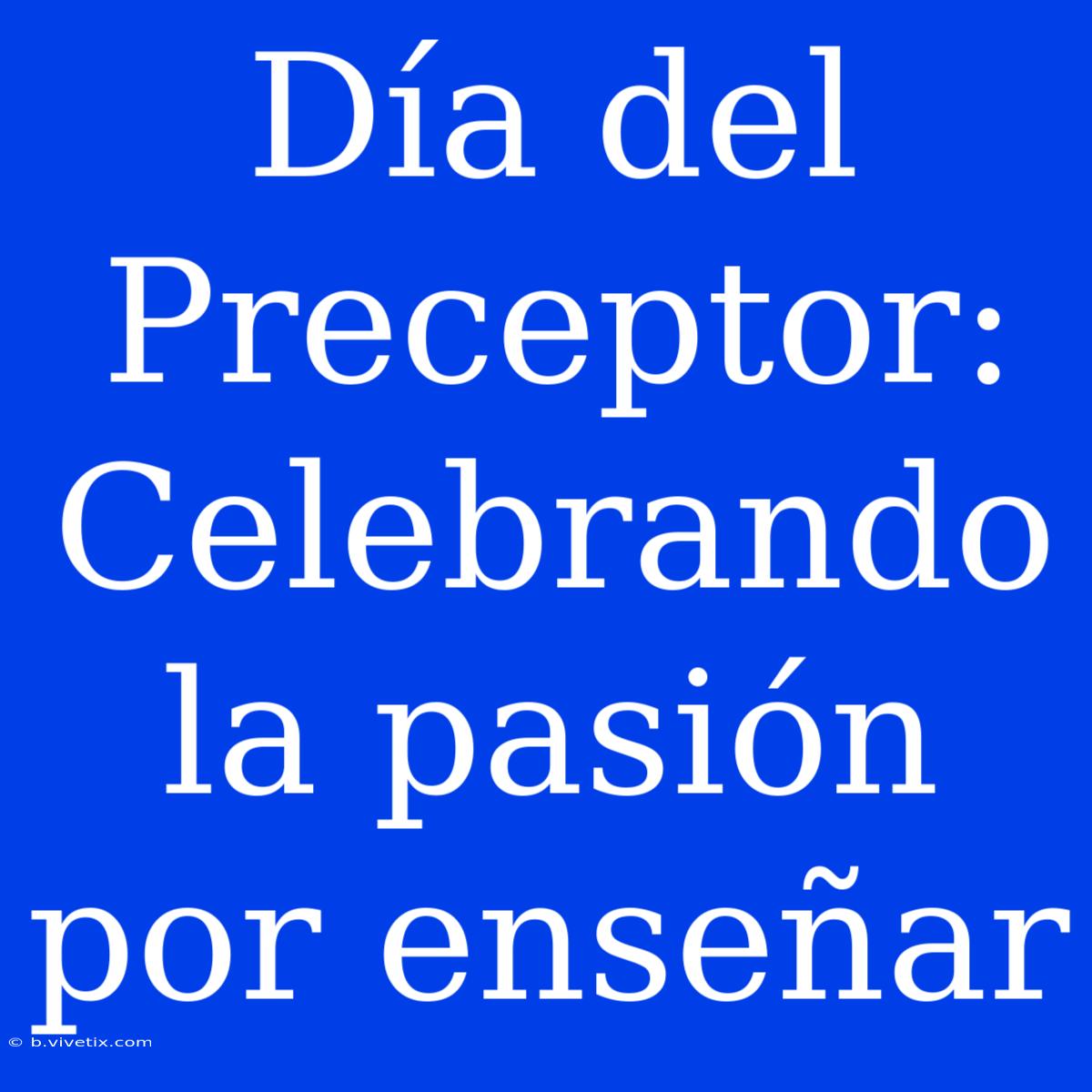 Día Del Preceptor: Celebrando La Pasión Por Enseñar 