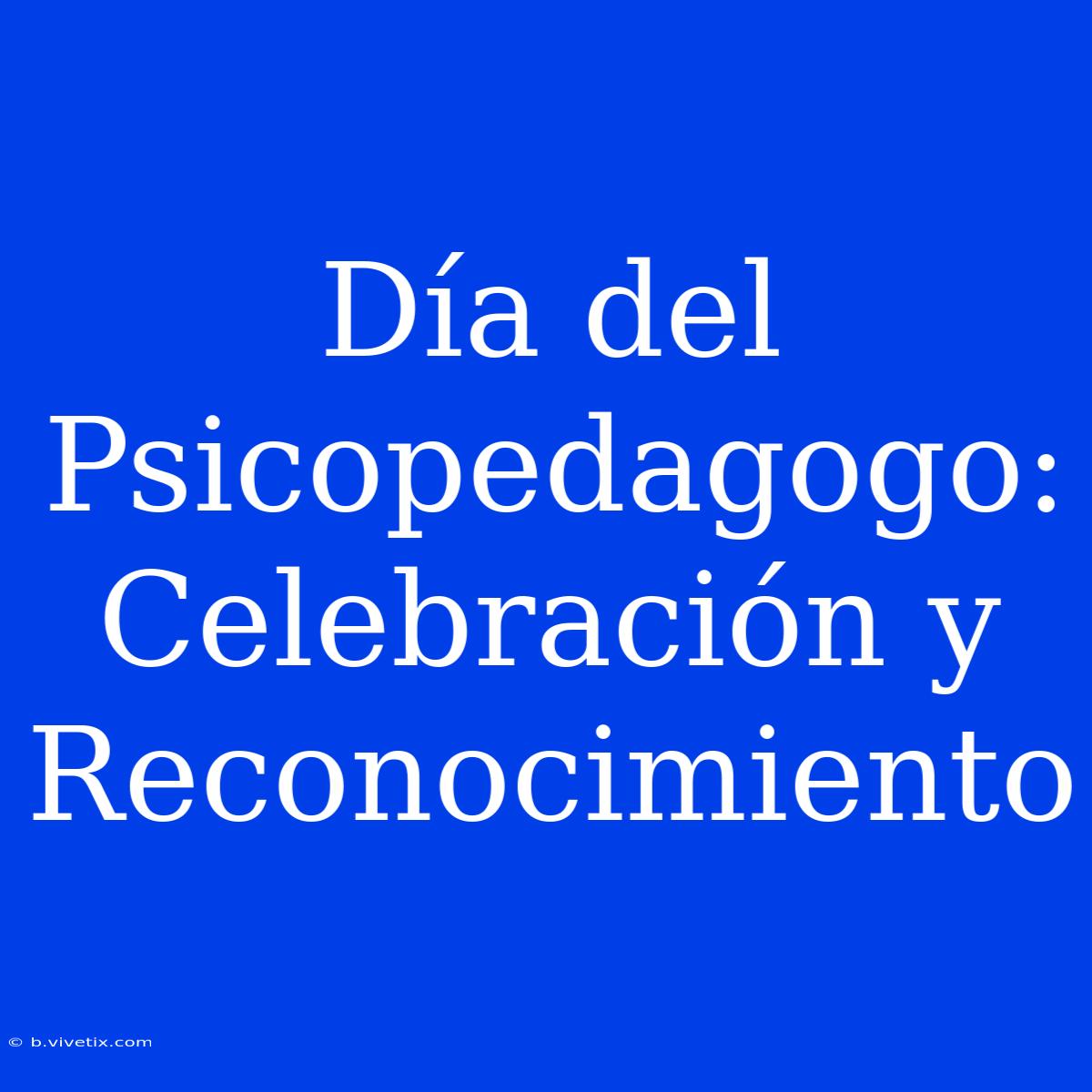 Día Del Psicopedagogo: Celebración Y Reconocimiento