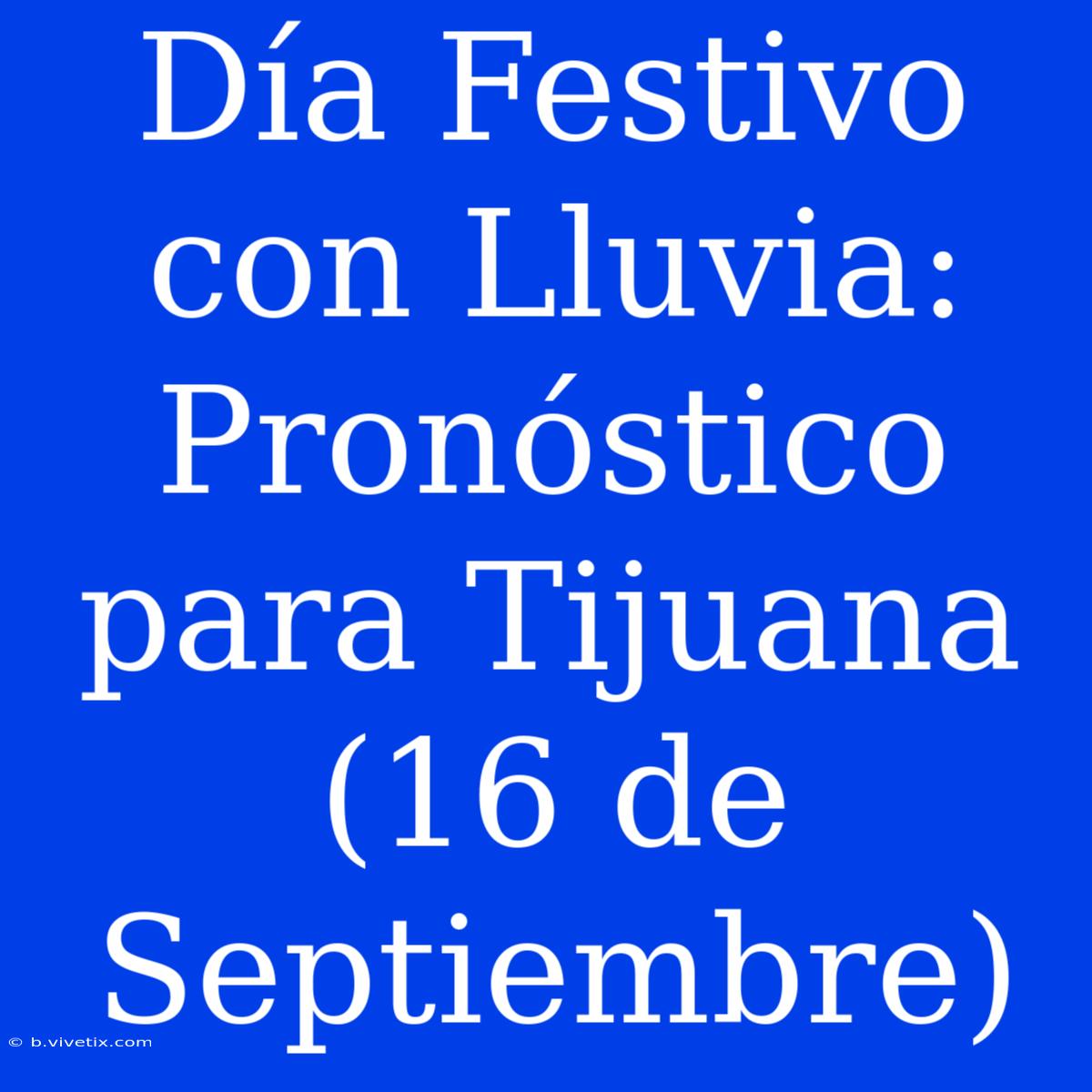 Día Festivo Con Lluvia: Pronóstico Para Tijuana (16 De Septiembre) 