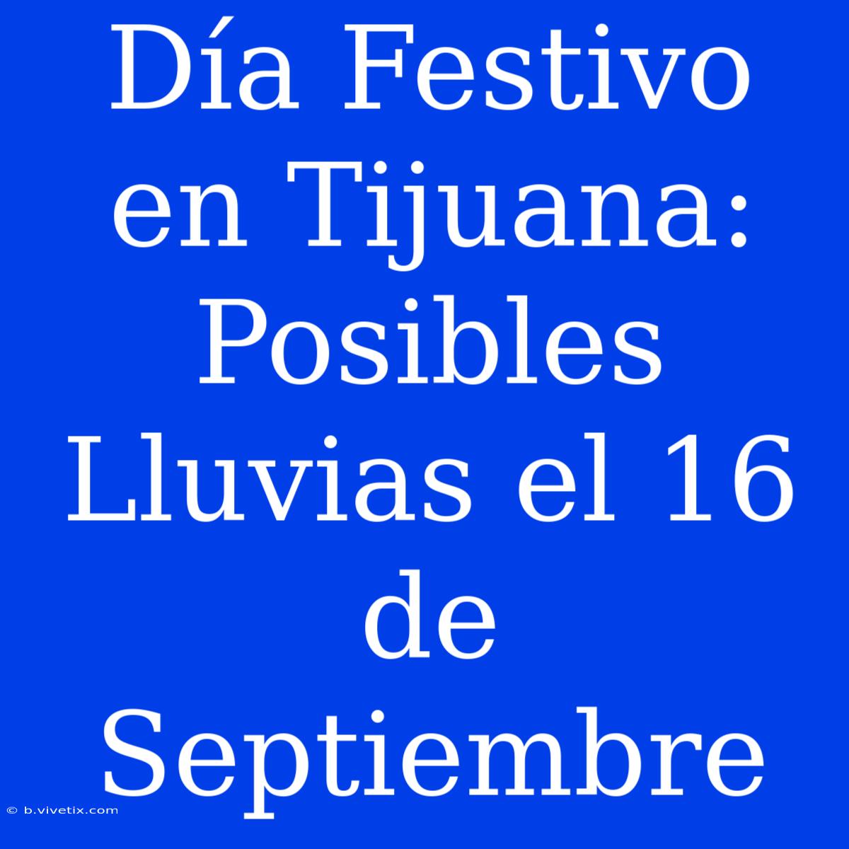 Día Festivo En Tijuana: Posibles Lluvias El 16 De Septiembre