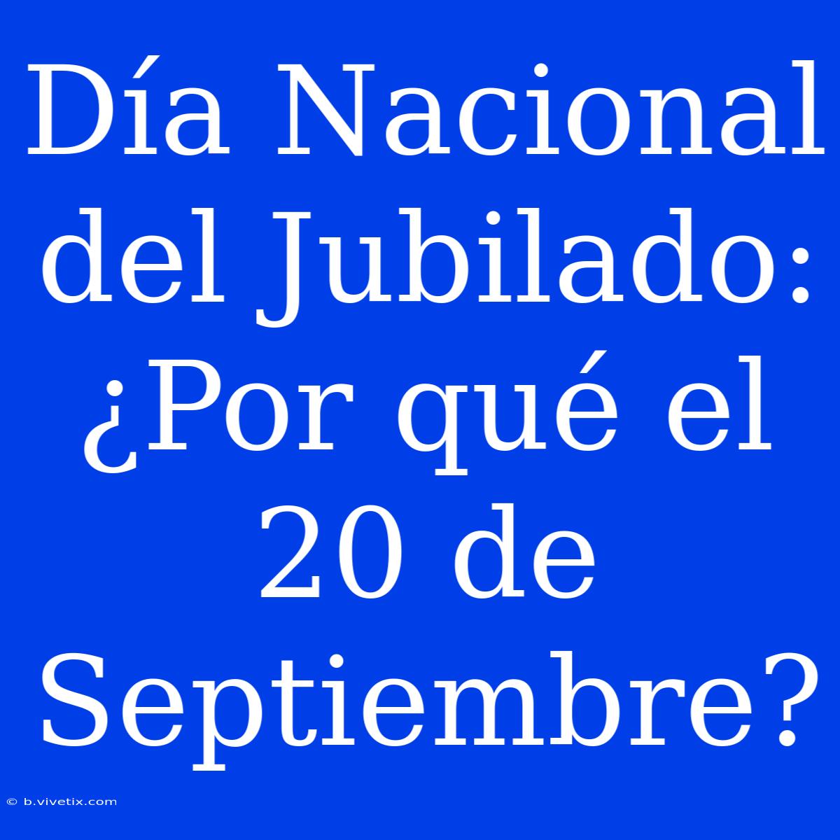 Día Nacional Del Jubilado: ¿Por Qué El 20 De Septiembre?