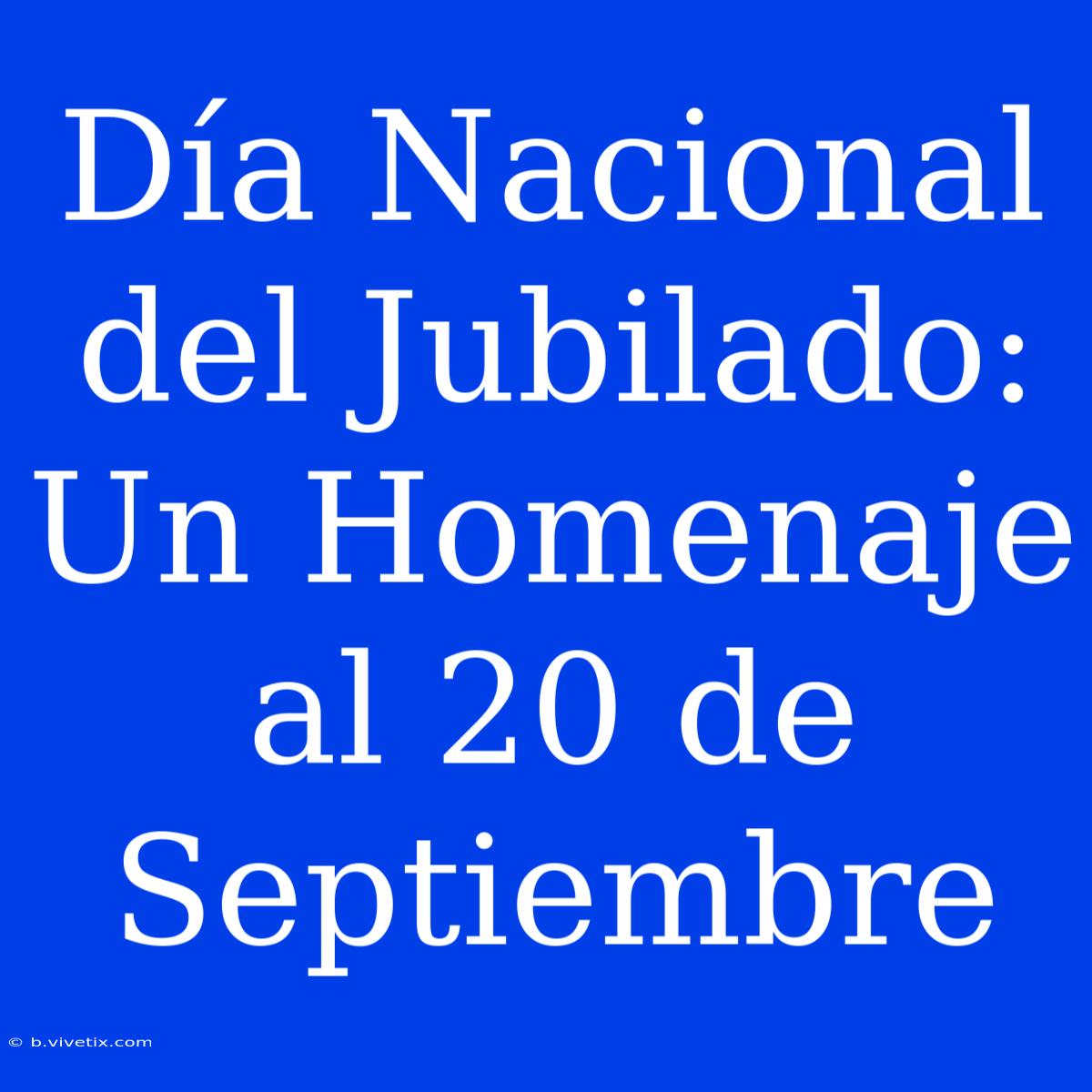 Día Nacional Del Jubilado: Un Homenaje Al 20 De Septiembre