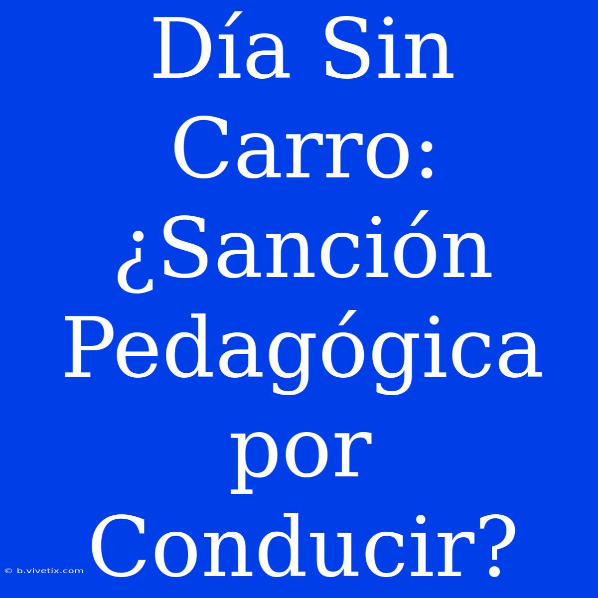 Día Sin Carro: ¿Sanción Pedagógica Por Conducir?