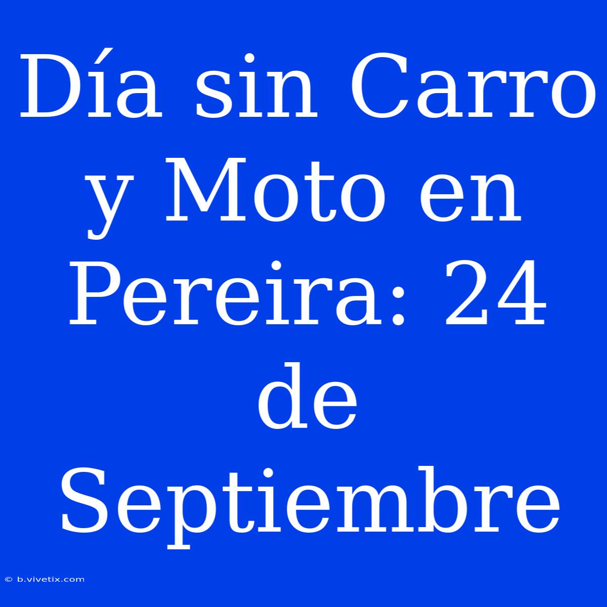 Día Sin Carro Y Moto En Pereira: 24 De Septiembre 