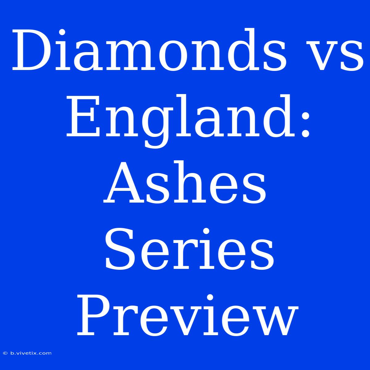 Diamonds Vs England: Ashes Series Preview